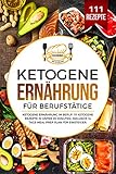  Ketogene Ernährung für Berufstätige: Ketogene Ernährung im Beruf. 111 ketogene Rezepte in unter 20 Minuten. Inklusive 14 Tage Meal Prep Plan für Einsteiger.