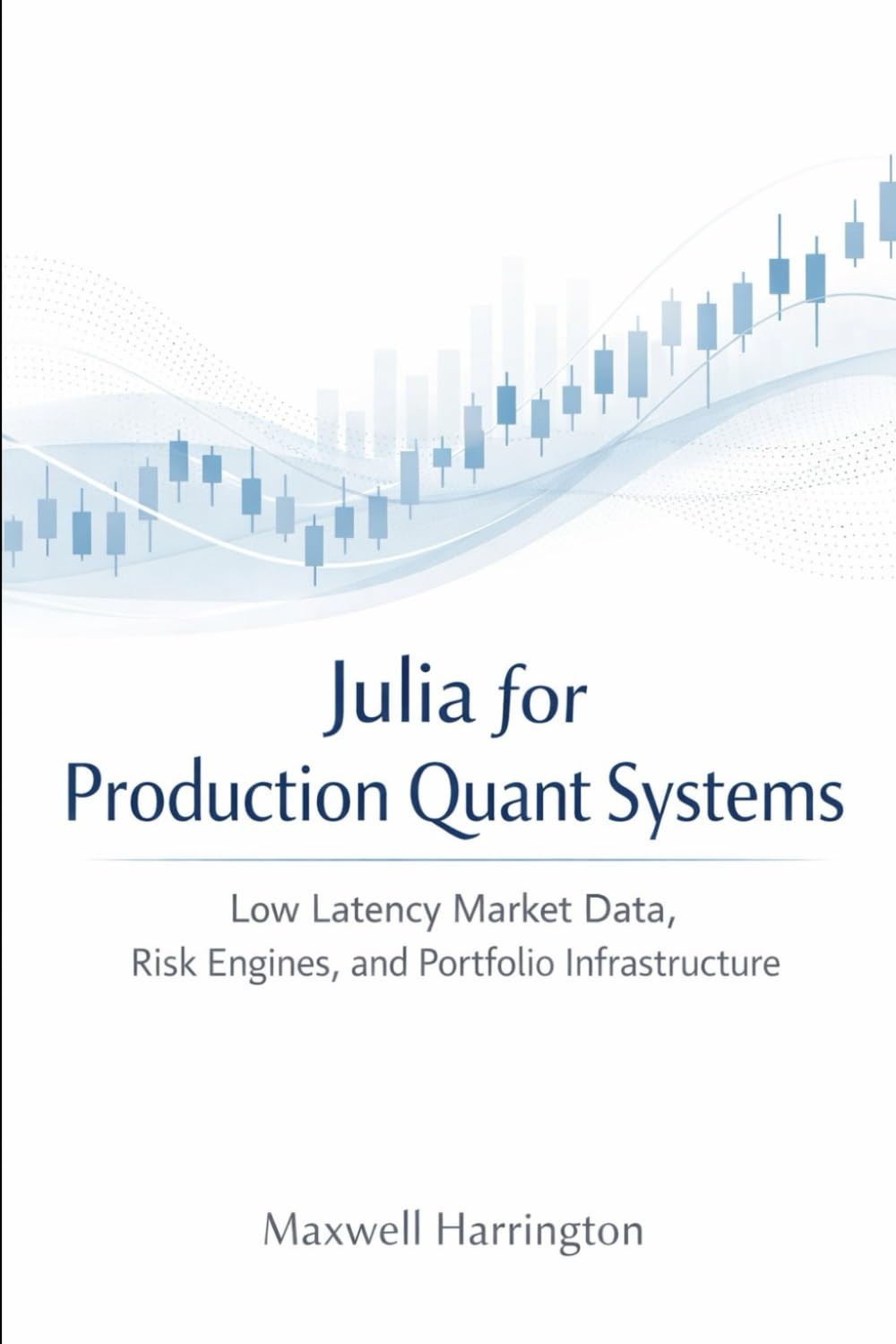 Julia for Production Quant Systems: Low Latency Market Data, Risk Engines, and Portfolio Infrastructure (The Julia Professional Series)