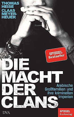  Die Macht der Clans: Arabische Großfamilien und ihre kriminellen Imperien - Ein SPIEGEL-Buch