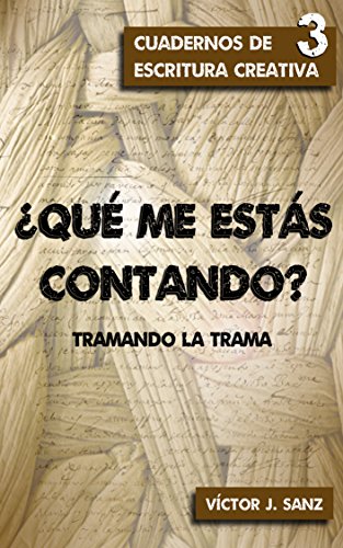 ¿Qué me estás contando?: Tramando la trama (Cuadernos de Escritura Creativa nº 3)