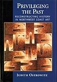 Privileging the Past: Reconstructing History in Northwest Coast Art