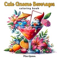 Cute Gnome Beverages Coloring Book: Explore 55 Enchanting Grayscale Scenes of Gnomes in Giant Drinks for Adults Stress Relief and Relaxation B0D9BF5ZK8 Book Cover