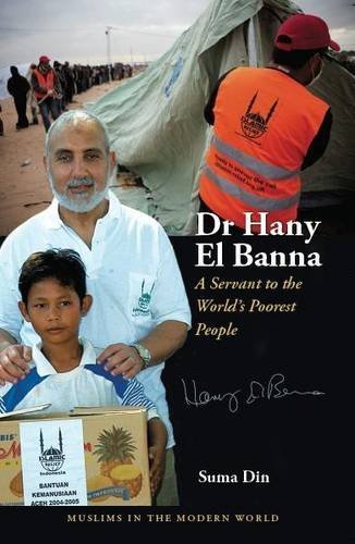 Dr Hany El Banna: A Servant to the World's Poorest People (Muslims in the Modern World Series): Written by Suma Din, 2011 Edition, Publisher: Kube Publishing Ltd [Paperback]