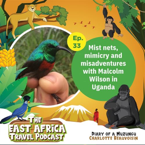 Ep. 33 Mist nets, mimicry and misadventures with Malcolm Wilson in Uganda