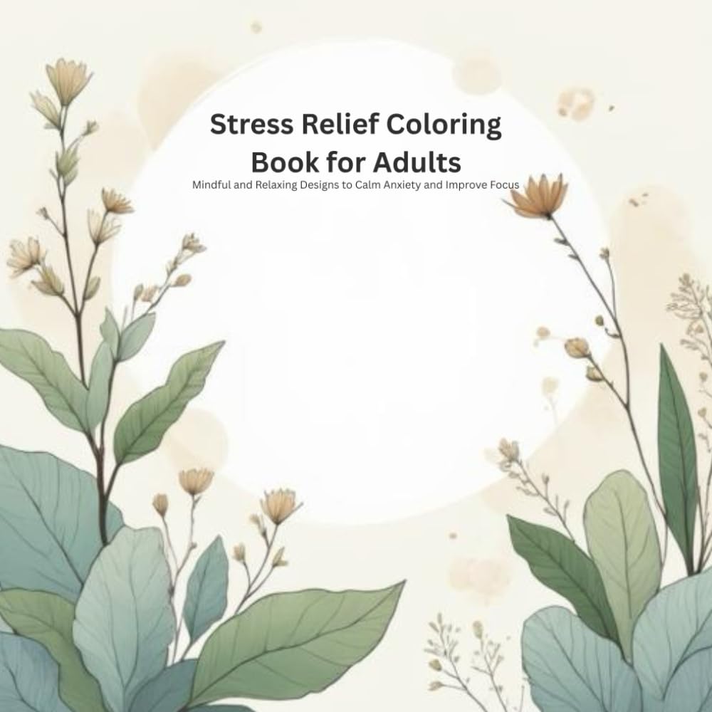 Stress Relief Coloring Book for Adults: Mindful and Relaxing Designs to Calm Anxiety and Improve Focus (The Calm Within Collection)