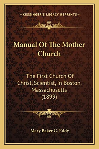 Manual Of The Mother Church: The First Church Of Christ, Scientist, In Boston, Massachusetts (1899)