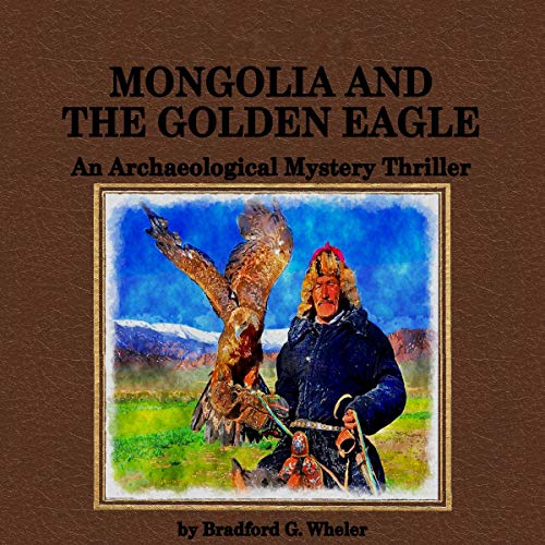 Mongolia and The Golden Eagle: An Archaeological Mystery Thriller by Bradford G. Wheler episode artwork