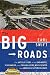 The Big Roads: The Untold Story of the Engineers, Visionaries, and Trailblazers Who Created the American Superhighways
