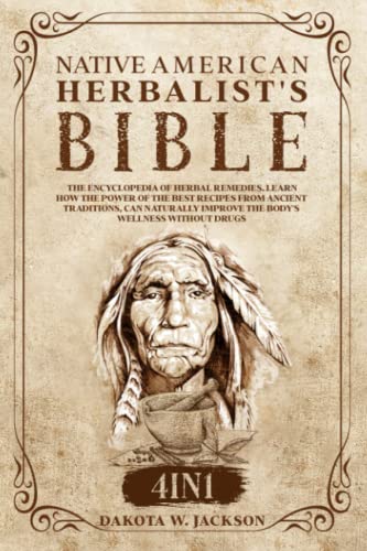 Native American Herbalist's Bible: 4in1 - the encyclopedia of herbal remedies. Learn how the power of the best recipes from ancient traditions, can naturally improve the body's wellness without drugs