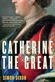 Catherine the Great: A Revealing History of the Ruthless and Charming Empress and Her Absolute Power