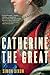 Catherine the Great: A Revealing History of the Ruthless and Charming Empress and Her Absolute Power