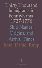 Thirty Thousand Immigrants in Pennsylvania, 1727-1776: Ship Names, Origins, and Arrival Times