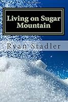 Living on Sugar Mountain: The Journey of One Man's Life Down a Path of Uncertainty 1535120819 Book Cover