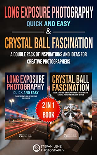Long Exposure Photography quick and easy & Crystal Ball Fascination &ndash; 2 in 1 Book: A Double Pack...
