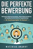 Die perfekte BEWERBUNG: Wie Sie durch erfolgreiche Kommunikation, effektive Rhetorik und Tricks aus Die perfekte BEWERBUNG: Wie Sie durch erfolgreiche Kommunikation, effektive Rhetorik und Tricks aus