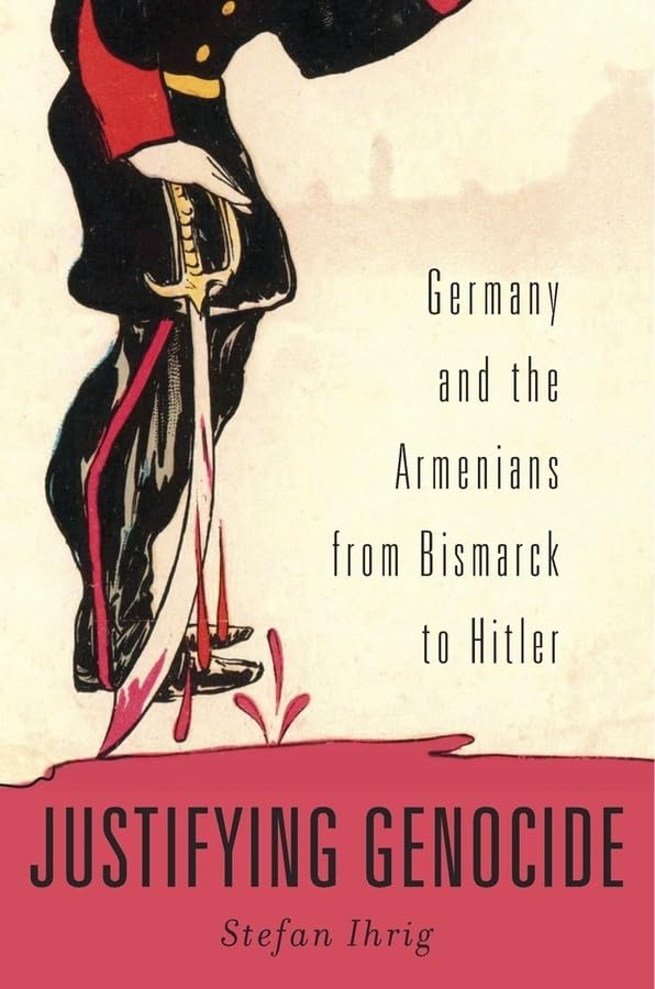 Justifying Genocide: Germany and the Armenians from Bismarck to Hitler      Hardcover – January 4, 2016