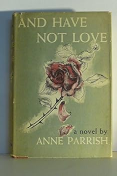 Rare Anne Parrish / AND HAVE NOT LOVE 1st Edition 1954