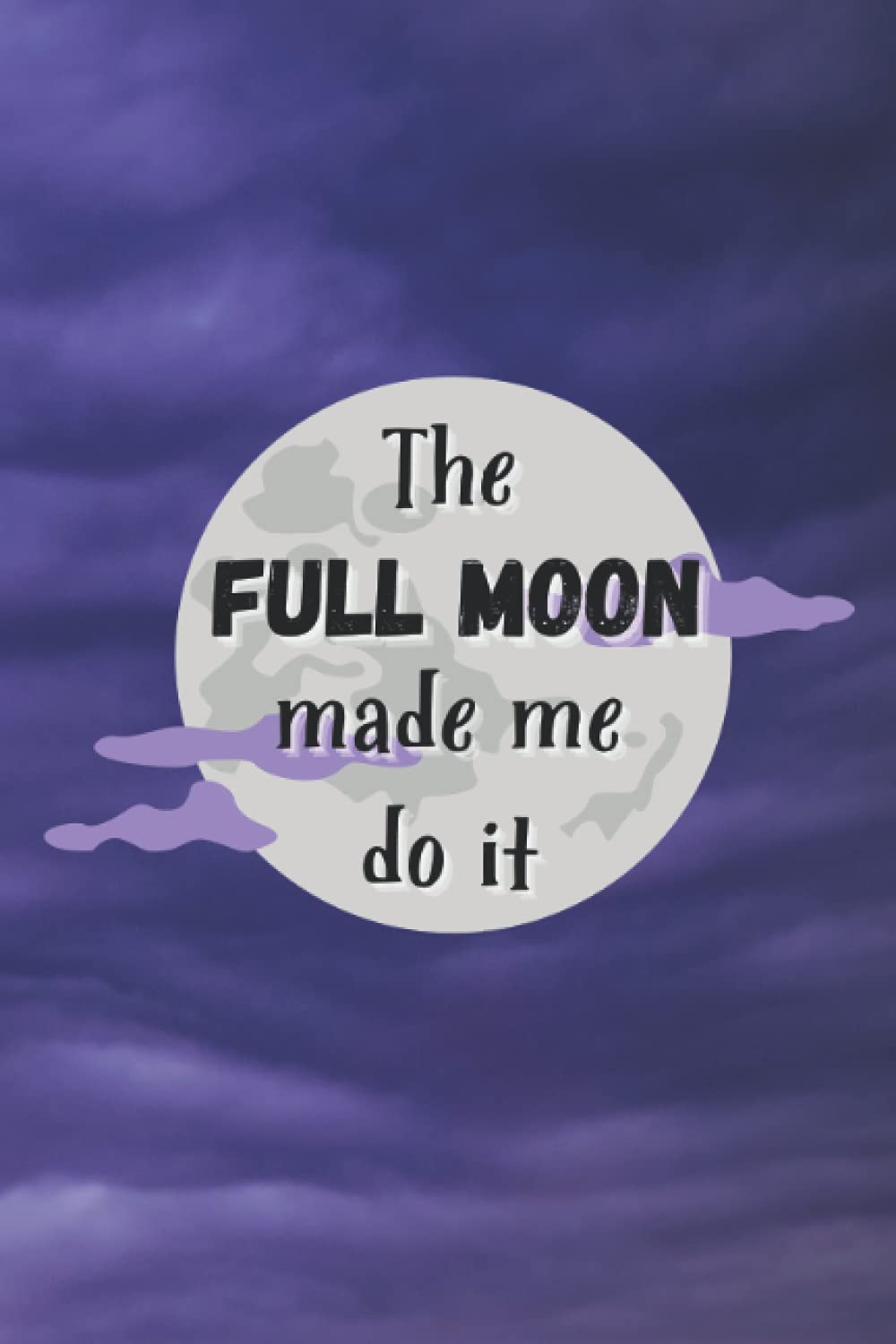 'The Full Moon Made Me Do It' Notebook: Funny Journal for witches, wicca and astrology lovers