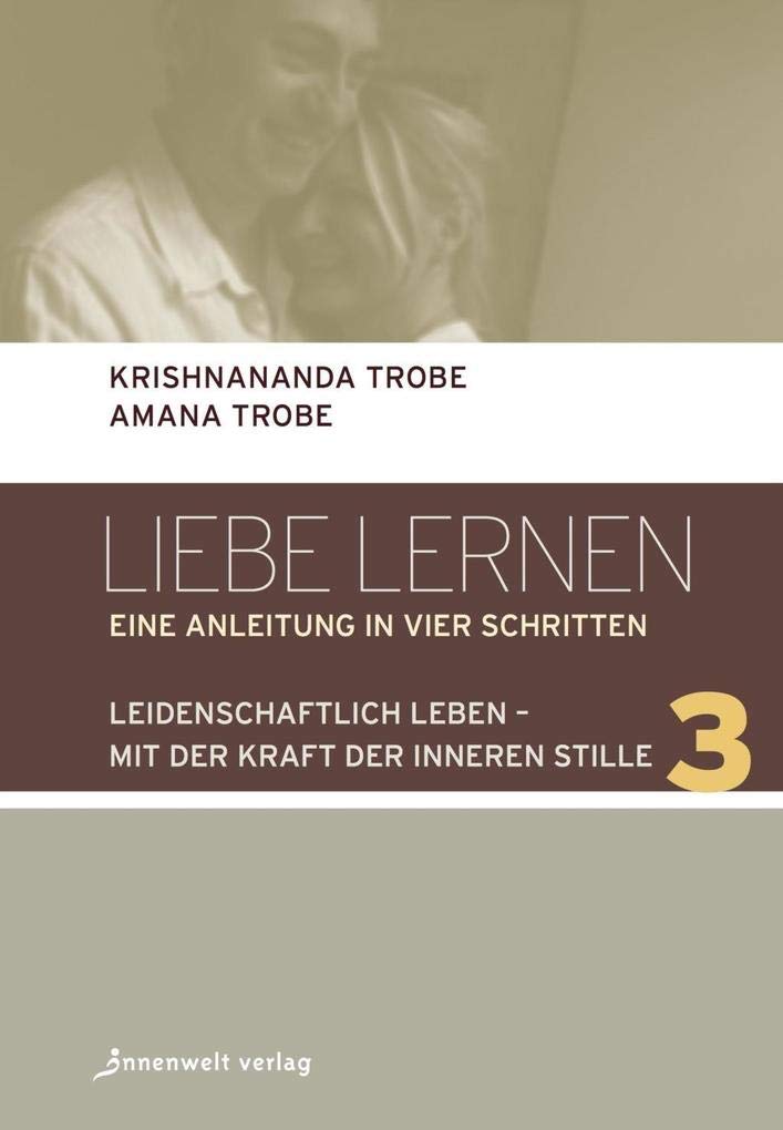 Leidenschaftlich leben - mit der Kraft der inneren Stille: Liebe lernen, Band 3 (Liebe lernen, Band 3: Leidenschaftlich leben - mit der Kraft der inneren Stille)