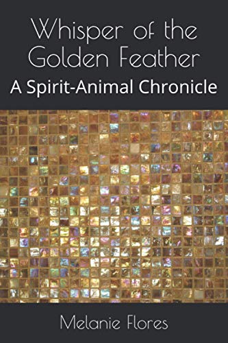 Whisper of the Golden Feather: A Spirit-Animal Chronicle