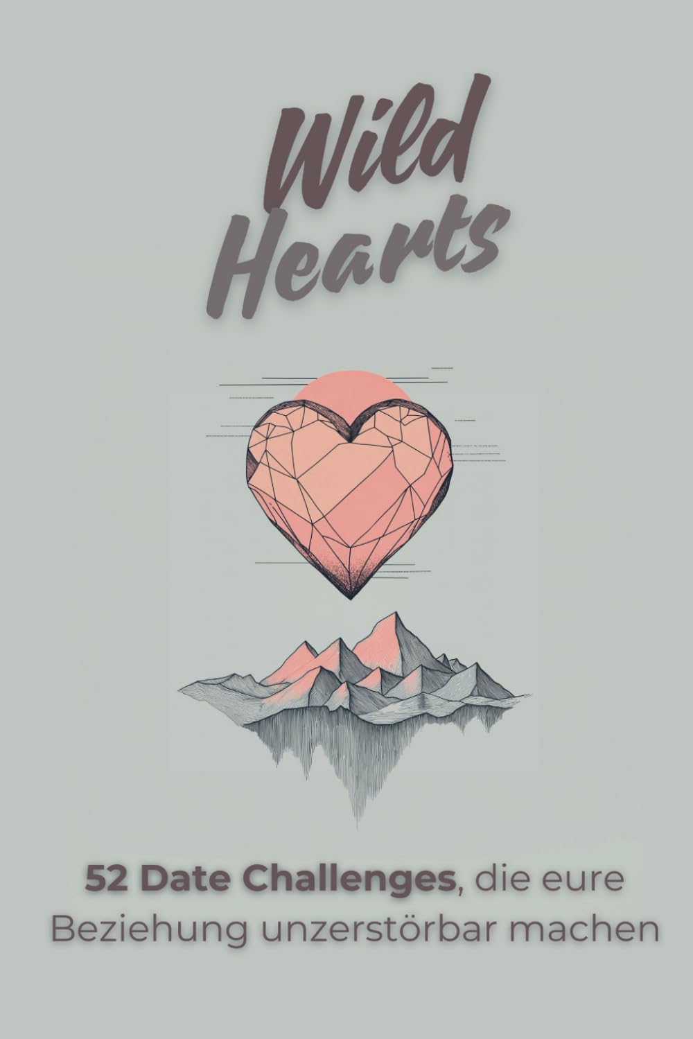 Wild Hearts: 52 Date Challenges, die eure Beziehung unzerstörbar machen