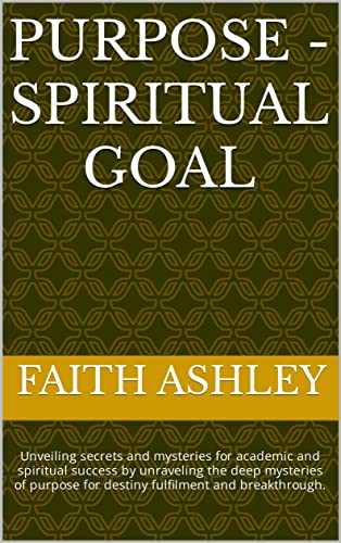 PURPOSE - SPIRITUAL GOAL : Unveiling secrets and mysteries for