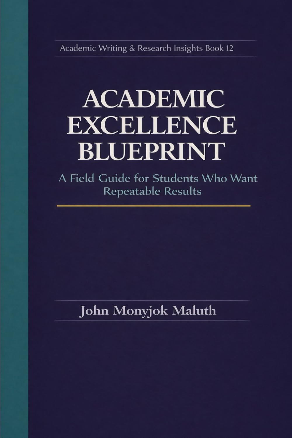 Academic Excellence Blueprint: A Field Guide for Students Who Want Repeatable Results (The Blueprint Set)