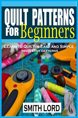 QUILT PATTERNS FOR BEGINNERS: Learn to Quilt in Easy and Simple Innovative Patterns.