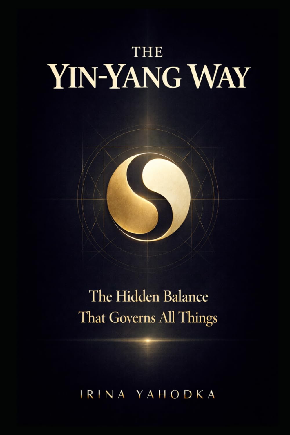 The Yin-Yang Way: The Hidden Balance That Governs All Things (The Path of Tao)