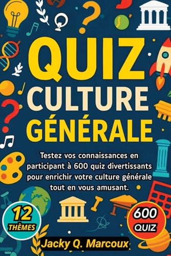 Quiz Culture Générale: 600 Quiz de Culture Générale pour Adultes et Ados à travers 12 thèmes...