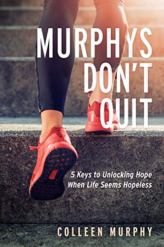 Murphys Donâ€™t Quit: 5 Keys to Unlocking Hope When Life Seems Hopeless