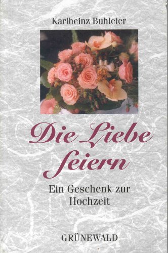 Die Liebe feiern: Ein Geschenk zur Hochzeit Die Liebe feiern: Ein Geschenk zur Hochzeit