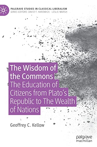 The Wisdom of the Commons: The Education of Citizens from Plato’s Republic to The Wealth of Nations (Palgrave Studies in Classical Liberalism)