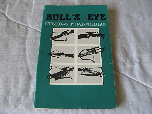 Bull's Eye: Crossbows by Ragnar Benson