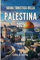 GUIDA TURISTICA DELLA PALESTINA 2025: Un viaggio di esplorazione attraverso la bellezza naturale e storica (Italian Edition) B0F5PLKZSC Book Cover