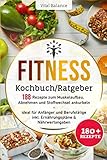 Fitness Kochbuch/Ratgeber: 188 Rezepte zum Muskelaufbau, Abnehmen und Stoffwechsel ankurbeln – ideal für Anfänger und Berufstätige inkl. Ernährungspläne & Nährwertangaben (Fitness Ernährung, Band 1)