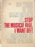 100 Years in the RCMP Saddle! or, Stop the Musical Ride, I Want Off! B000XY9L3U Book Cover