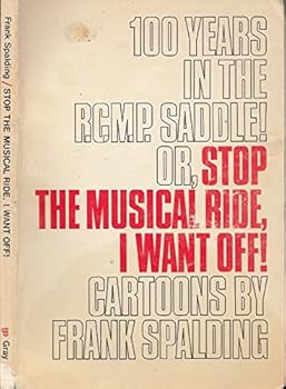 100 Years in the RCMP Saddle! or, Stop the Musical Ride, I Want Off!