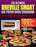 The Ultimate Breville Smart Air Fryer Oven Cookbook for Beginners: 1001+ Easy & Healthy Recipes for...