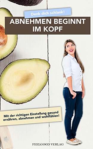 Abnehmen beginnt im Kopf: Mit der richtigen Einstellung gesund ernähren, abnehmen und wohlfühlen.