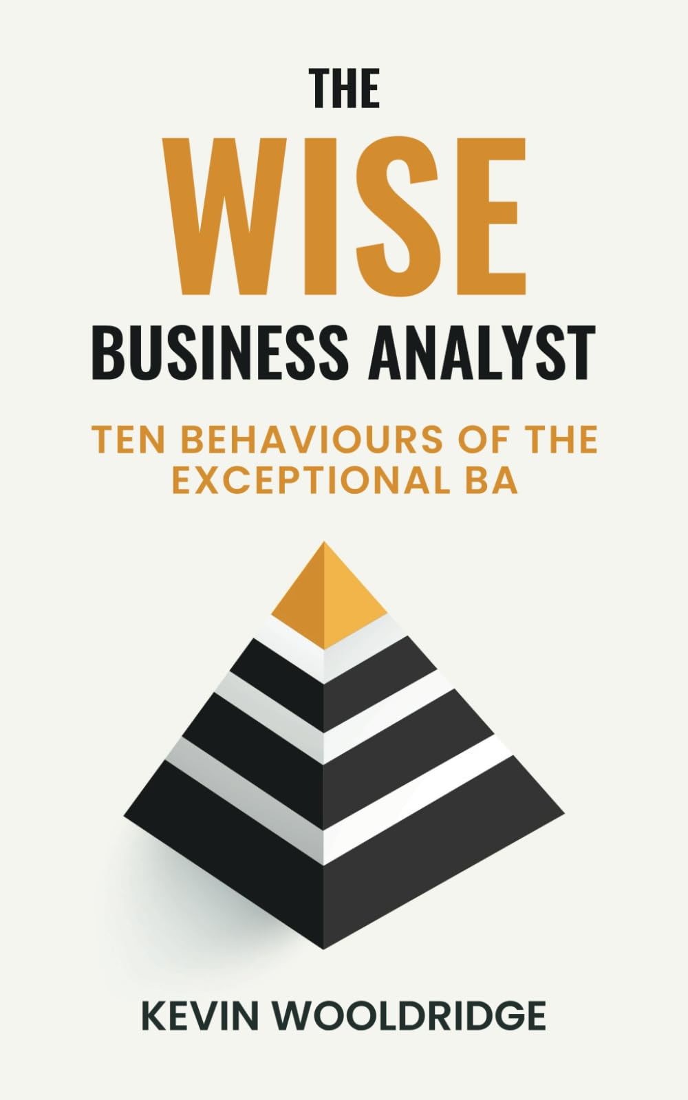 The Wise Business Analyst: Ten Behaviours of the Exceptional BA