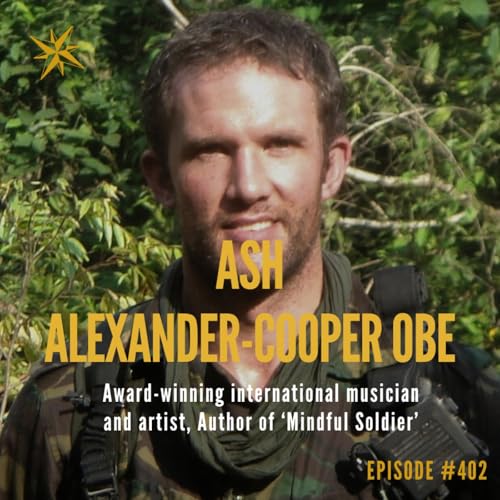 402. Mindful Soldier: Ash Alexander-Cooper on Resilience, Recovery, and Purpose