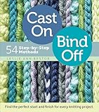 Cast On, Bind Off: 54 Step-by-Step Methods; Find the perfect start and finish for every knitting project