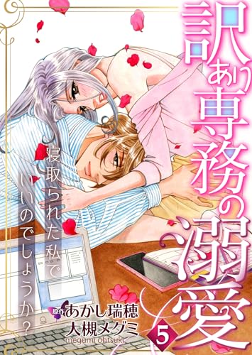 訳あり専務の溺愛～寝取られた私でいいのでしょうか？～５ (ゆめこみ)