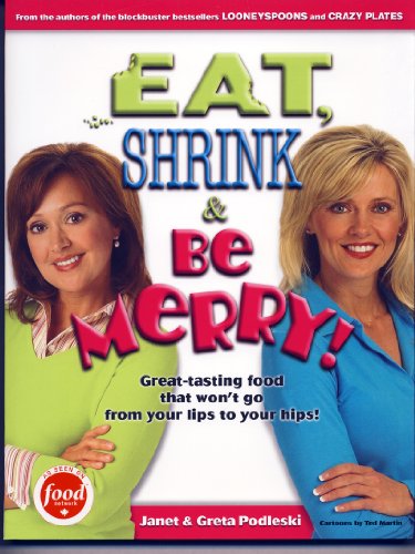 Eat, Shrink & Be Merry! Great-Tasting Food That Won't Go from Your Lips to Your Hips!
