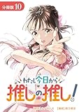 わたし今日から推しの推し！ 分冊版 10巻 (ゼノンコミックス)