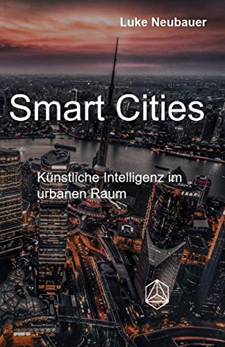 Smart Cities: Künstliche Intelligenz im urbanen Raum (German Edition)
