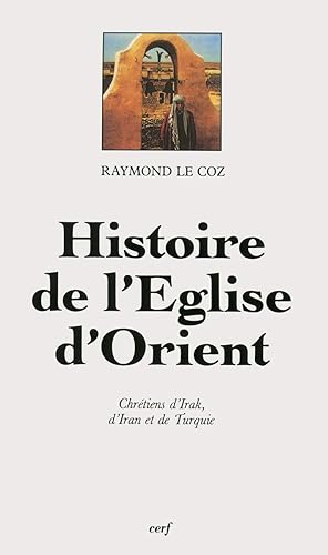 Histoire de l'Eglise d'Orient : Chrétiens d'Irak, d'Iran et de Turquie