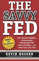 The Savvy Fed: Why Some Federal Employees Retire Better Than Others and How You Can Too 1470199122 Book Cover
