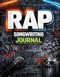 Rap Songwriting Journal: Hip Hop Music Notebook for Rappers. Write Better Bars, Build Rhymes & Structure Songs. Freestyle Practice & Lyric Writing Workbook